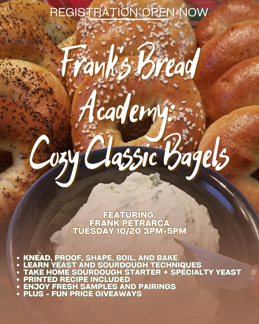 Registration open now for Frank's Bread Academy: Cozy Classic Bagels with cream cheese; features Frank Petrarca, Tue 10/20 3–5pm (backdrop of bagels).